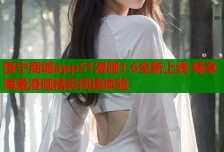 国宁商城app51漫画1.6全新上线 畅享海量漫画精彩阅读体验