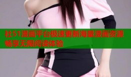 社51漫画平台极速更新海量漫画资源畅享无限阅读体验