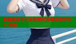 医美奇鸡平台全身整形变美攻略尽在51漫画