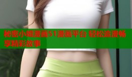 秘密小姐漫画51漫画平台 轻松追漫畅享精彩故事