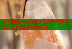 国宁商城app51漫画下载官方畅享海量正版漫画极速阅读体验