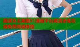 国漫女主美图51漫画平台高清全集在线免费阅读体验