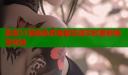 歪歪51漫画免费海量资源实时更新畅享阅读