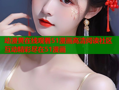 动漫黄在线观看51漫画高清阅读社区互动精彩尽在51漫画