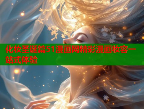 化妆圣诞篇51漫画网精彩漫画妆容一站式体验