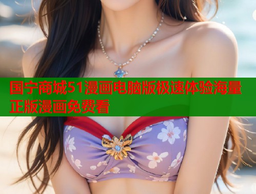 国宁商城51漫画电脑版极速体验海量正版漫画免费看