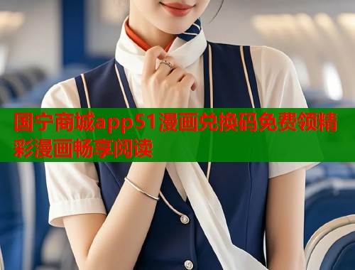 国宁商城app51漫画兑换码免费领精彩漫画畅享阅读