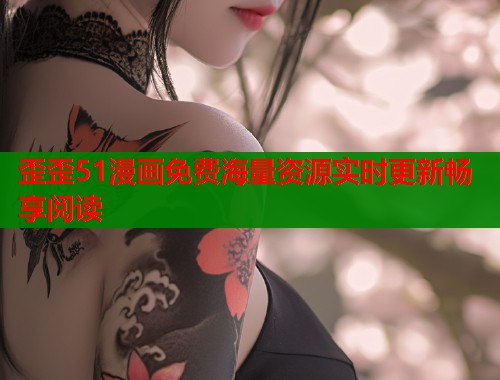 歪歪51漫画免费海量资源实时更新畅享阅读
