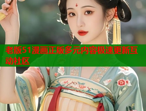 老版51漫画正版多元内容极速更新互动社区