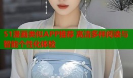 51漫画类似APP推荐 高清多样阅读与智能个性化体验