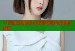 51漫画签到领会员畅享海量精品漫画特权