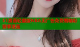 51漫画轻量版NBA无广告免费看精彩赛事漫画