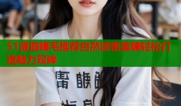 51漫画睫毛推荐自然浓密美睫轻松打造魅力双眸