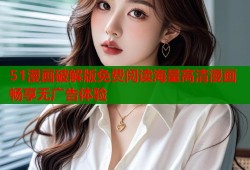 51漫画破解版免费阅读海量高清漫画畅享无广告体验