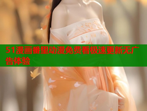 51漫画番里动漫免费看极速更新无广告体验