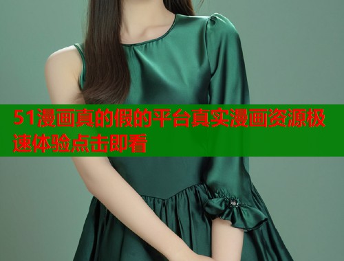 51漫画真的假的平台真实漫画资源极速体验点击即看