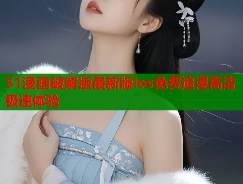 51漫画破解版最新版ios免费追漫高清极速体验